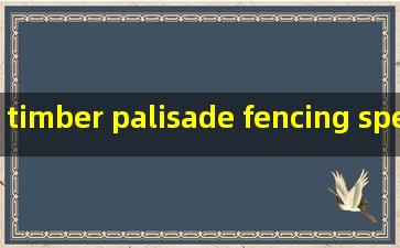 timber palisade fencing specification
